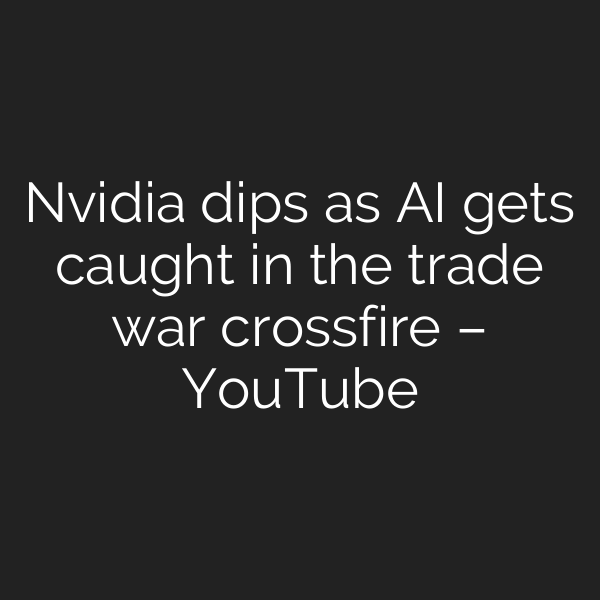 Nvidia dips as AI gets caught in the trade war crossfire – YouTube