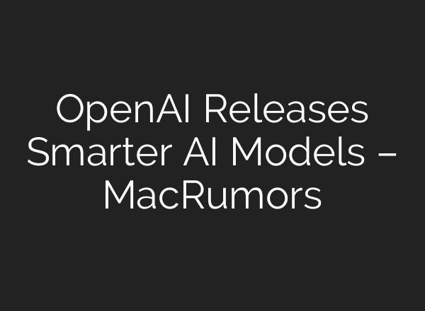 OpenAI Releases Smarter AI Models – MacRumors