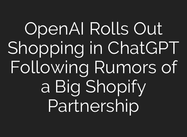 OpenAI Rolls Out Shopping in ChatGPT Following Rumors of a Big Shopify Partnership