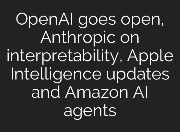 OpenAI goes open, Anthropic on interpretability, Apple Intelligence updates and Amazon AI agents