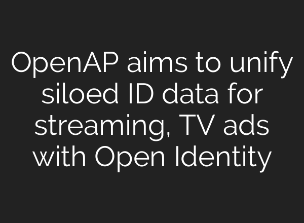 OpenAP aims to unify siloed ID data for streaming, TV ads with Open Identity