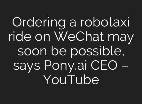 Ordering a robotaxi ride on WeChat may soon be possible, says Pony.ai CEO – YouTube