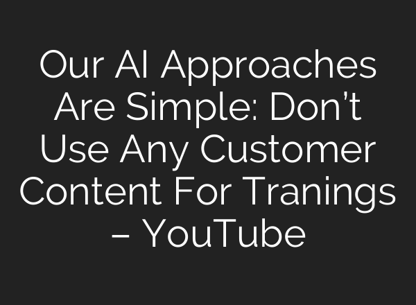Our AI Approaches Are Simple: Don’t Use Any Customer Content For Tranings – YouTube