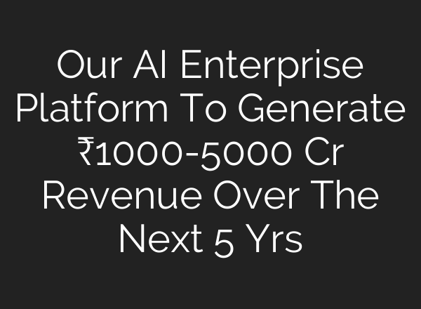 Our AI Enterprise Platform To Generate ₹1000-5000 Cr Revenue Over The Next 5 Yrs