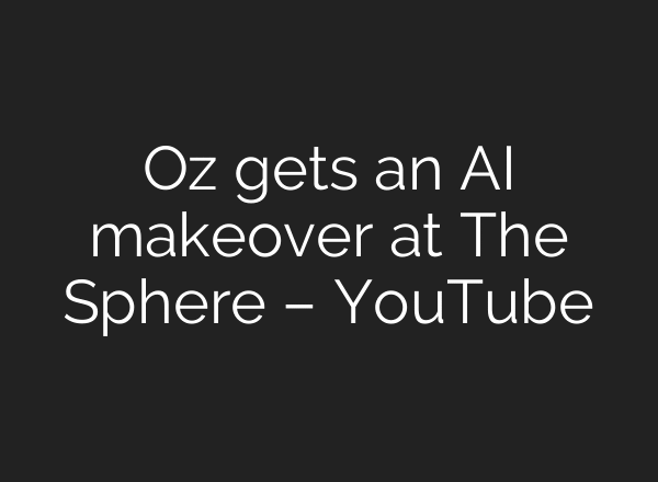 Oz gets an AI makeover at The Sphere – YouTube