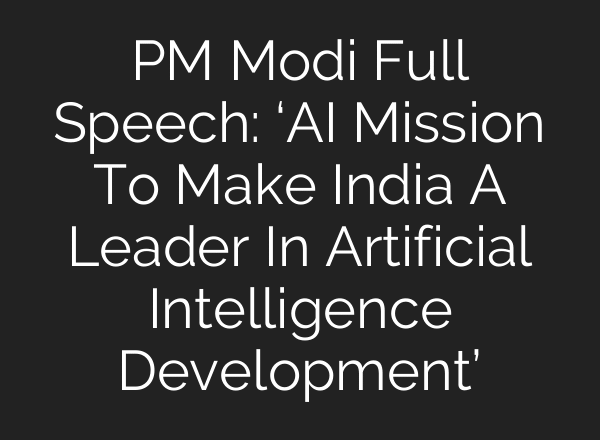 PM Modi Full Speech: ‘AI Mission To Make India A Leader In Artificial Intelligence Development’