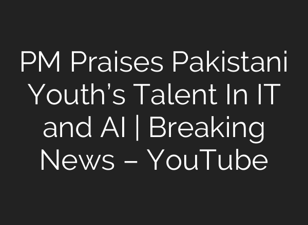 PM Praises Pakistani Youth’s Talent In IT and AI | Breaking News – YouTube