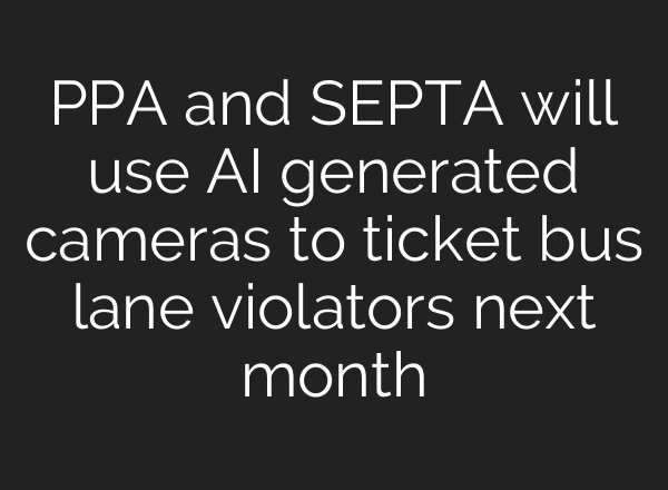 PPA and SEPTA will use AI generated cameras to ticket bus lane violators next month