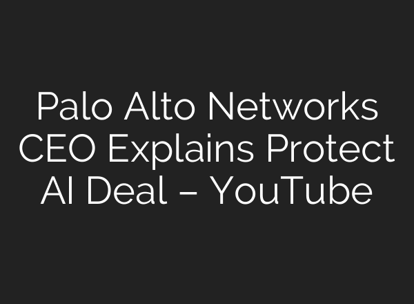 Palo Alto Networks CEO Explains Protect AI Deal – YouTube