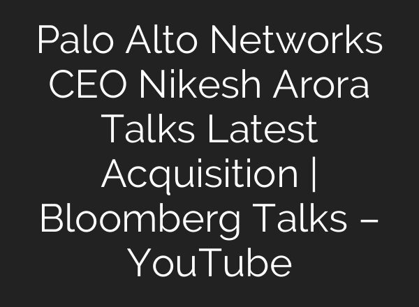 Palo Alto Networks CEO Nikesh Arora Talks Latest Acquisition | Bloomberg Talks – YouTube