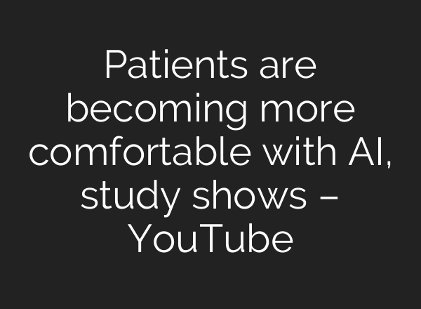 Patients are becoming more comfortable with AI, study shows – YouTube