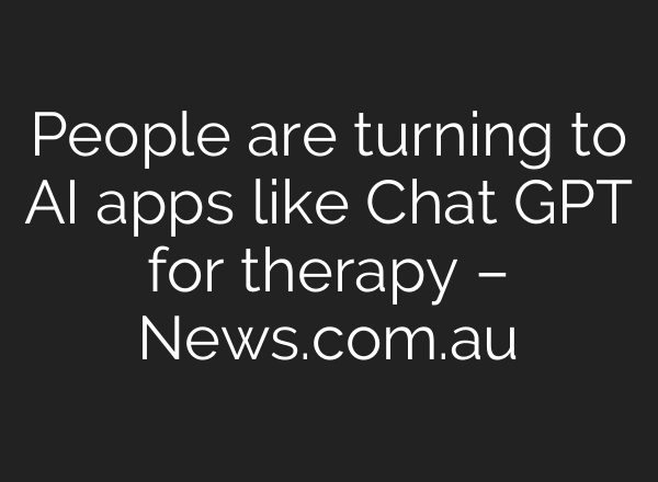 People are turning to AI apps like Chat GPT for therapy – News.com.au