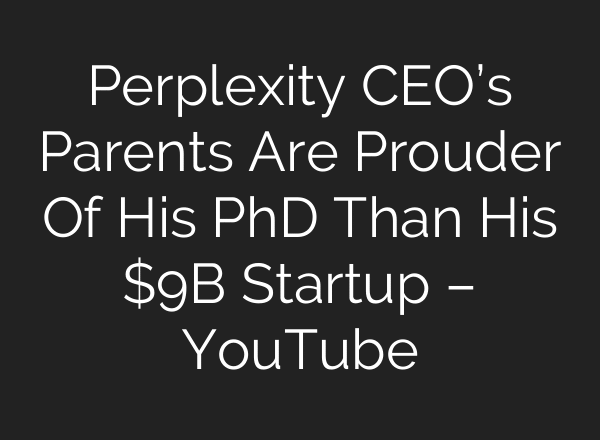 Perplexity CEO’s Parents Are Prouder Of His PhD Than His $9B Startup – YouTube