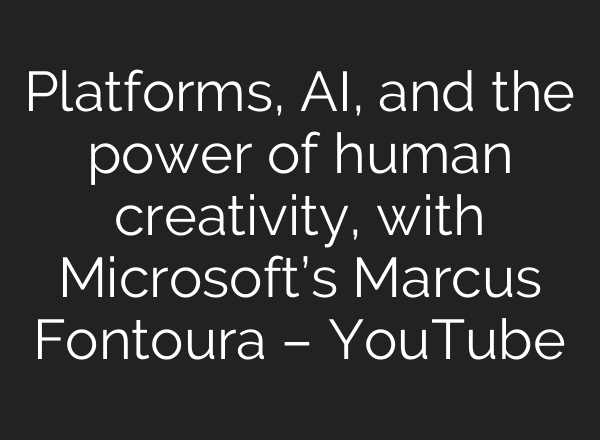 Platforms, AI, and the power of human creativity, with Microsoft’s Marcus Fontoura – YouTube