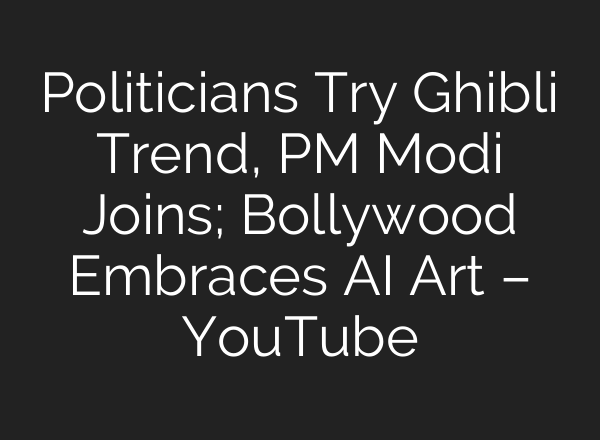 Politicians Try Ghibli Trend, PM Modi Joins; Bollywood Embraces AI Art – YouTube