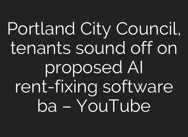Portland City Council, tenants sound off on proposed AI rent-fixing software ba – YouTube