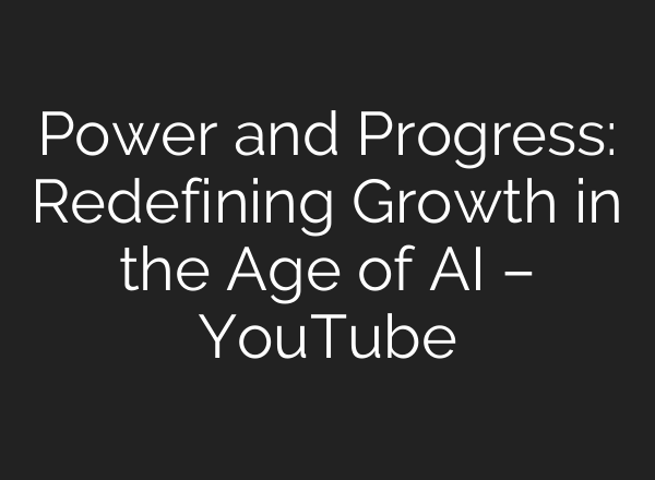 Power and Progress: Redefining Growth in the Age of AI – YouTube