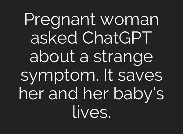Pregnant woman asked ChatGPT about a strange symptom. It saves her and her baby’s lives.