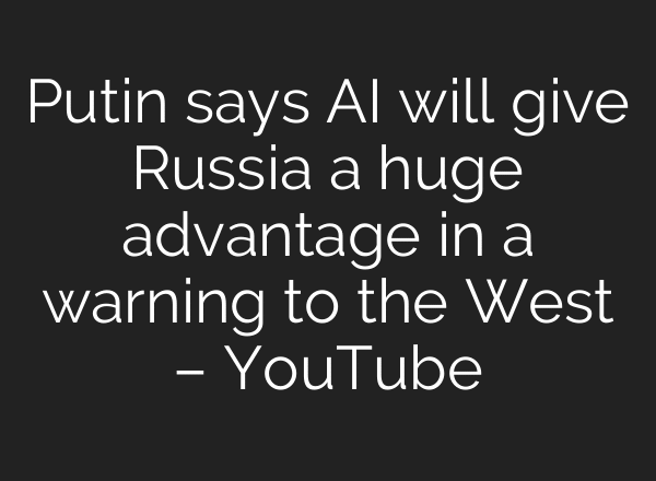 Putin says AI will give Russia a huge advantage in a warning to the West – YouTube