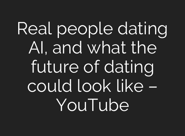 Real people dating AI, and what the future of dating could look like – YouTube