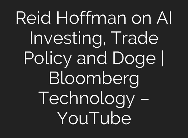 Reid Hoffman on AI Investing, Trade Policy and Doge | Bloomberg Technology – YouTube