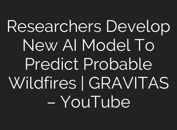 Researchers Develop New AI Model To Predict Probable Wildfires | GRAVITAS – YouTube