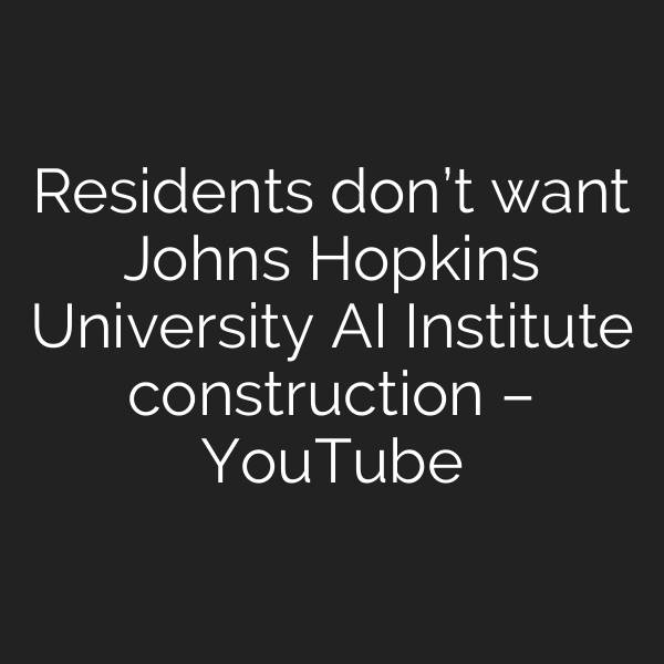 Residents don’t want Johns Hopkins University AI Institute construction – YouTube