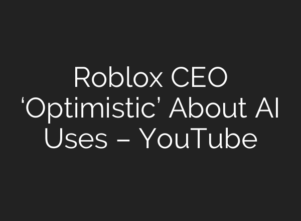 Roblox CEO ‘Optimistic’ About AI Uses – YouTube