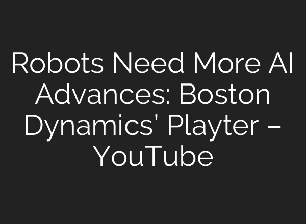 Robots Need More AI Advances: Boston Dynamics’ Playter – YouTube