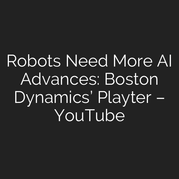 Robots Need More AI Advances: Boston Dynamics’ Playter – YouTube
