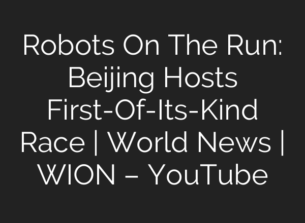 Robots On The Run: Beijing Hosts First-Of-Its-Kind Race | World News | WION – YouTube