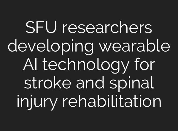 SFU researchers developing wearable AI technology for stroke and spinal injury rehabilitation