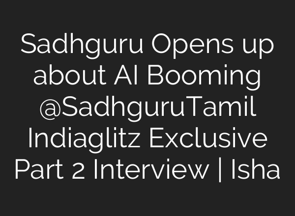 Sadhguru Opens up about AI Booming @SadhguruTamil Indiaglitz Exclusive Part 2 Interview | Isha
