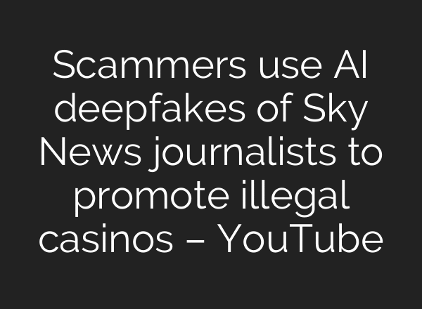 Scammers use AI deepfakes of Sky News journalists to promote illegal casinos – YouTube