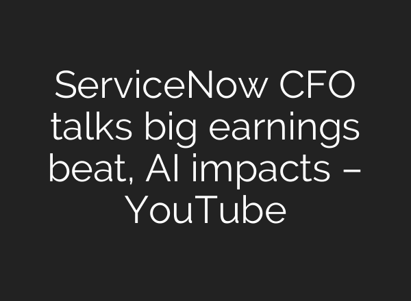 ServiceNow CFO talks big earnings beat, AI impacts – YouTube