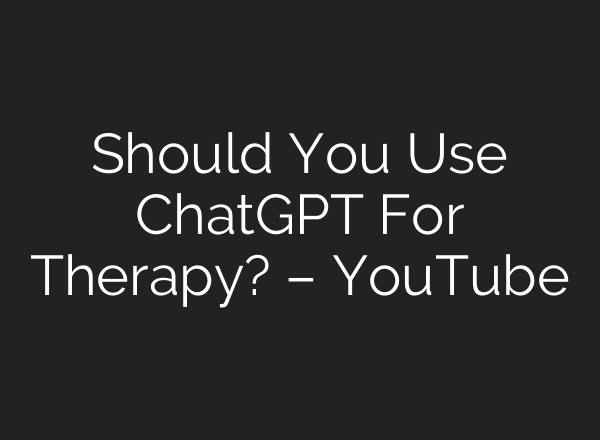 Should You Use ChatGPT For Therapy? – YouTube