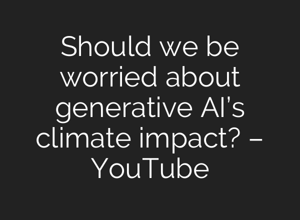 Should we be worried about generative AI’s climate impact? – YouTube