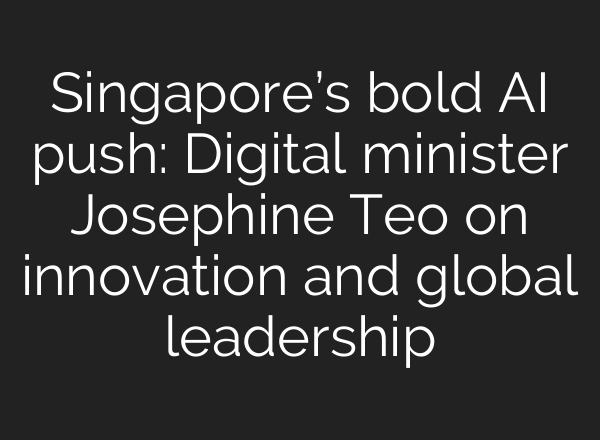 Singapore’s bold AI push: Digital minister Josephine Teo on innovation and global leadership