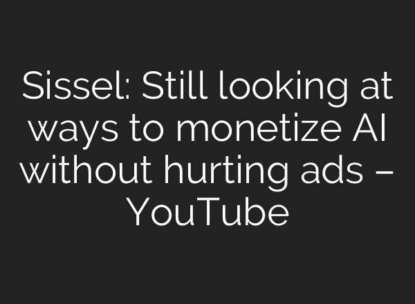 Sissel: Still looking at ways to monetize AI without hurting ads – YouTube