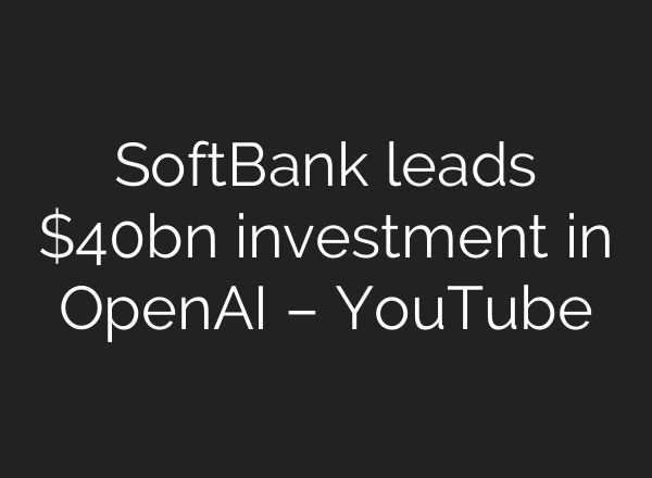 SoftBank leads $40bn investment in OpenAI – YouTube