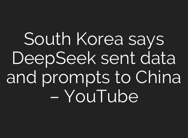 South Korea says DeepSeek sent data and prompts to China – YouTube