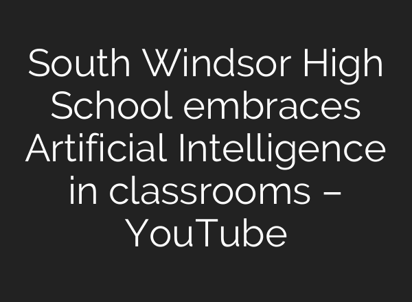 South Windsor High School embraces Artificial Intelligence in classrooms – YouTube