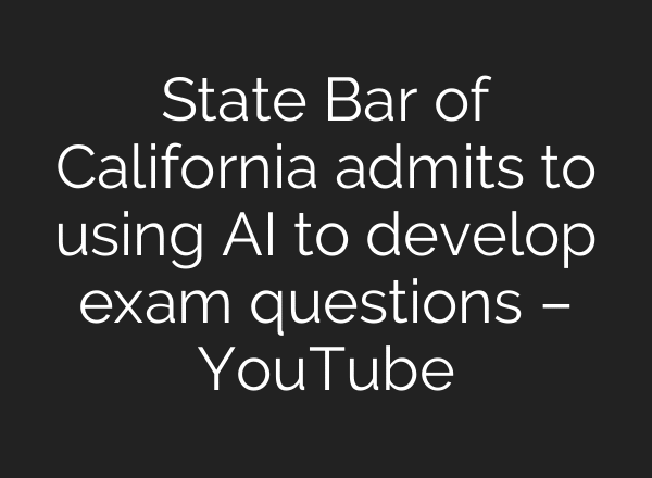 State Bar of California admits to using AI to develop exam questions – YouTube