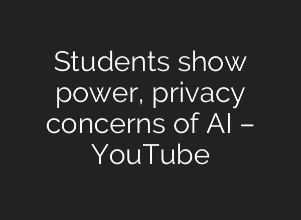 Students show power, privacy concerns of AI – YouTube