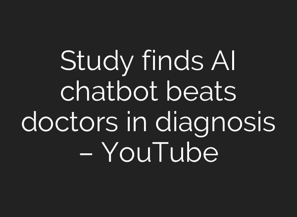 Study finds AI chatbot beats doctors in diagnosis – YouTube