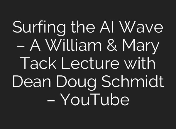 Surfing the AI Wave – A William & Mary Tack Lecture with Dean Doug Schmidt – YouTube