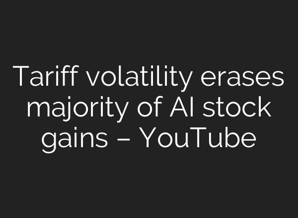 Tariff volatility erases majority of AI stock gains – YouTube