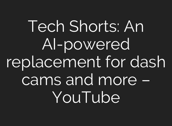 Tech Shorts: An AI-powered replacement for dash cams and more – YouTube