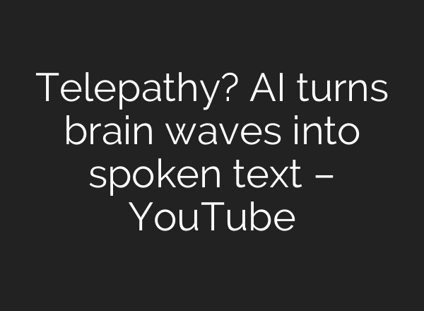 Telepathy? AI turns brain waves into spoken text – YouTube