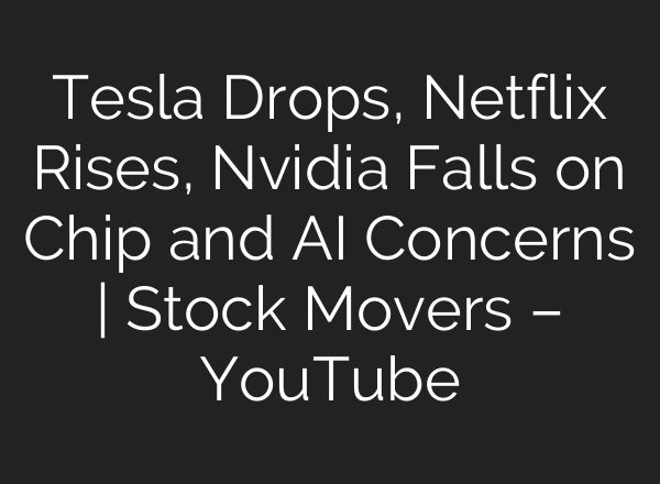 Tesla Drops, Netflix Rises, Nvidia Falls on Chip and AI Concerns | Stock Movers – YouTube